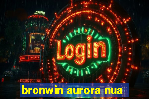 bronwin aurora nua